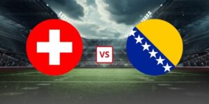 Soi Kèo Thuỵ Sĩ Vs Bosnia & Herzegovina 02h00 Ngày 19/06 - Bảng B World Cup 2026